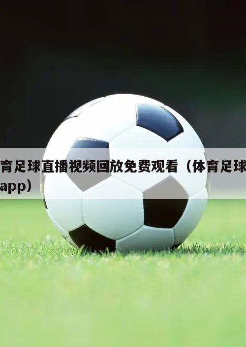 体育足球直播视频回放免费观看（体育足球直播app）